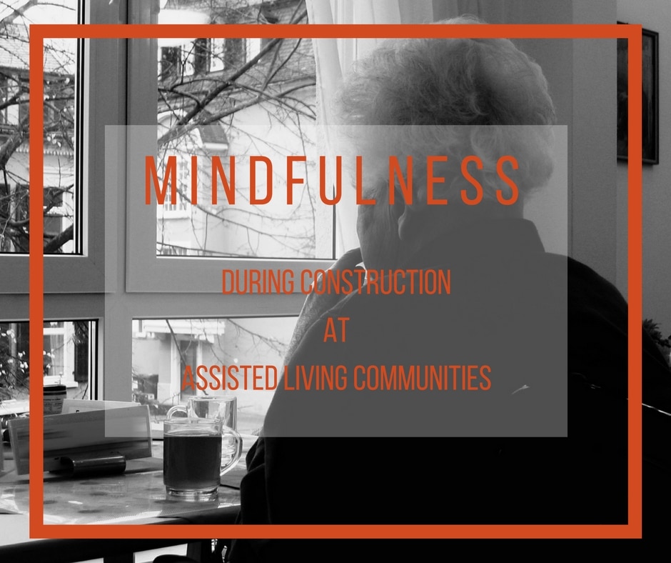 Mindfulness during Construction at Assisted Living Communities